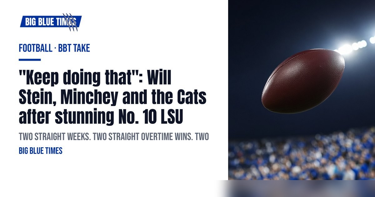 "Keep doing that": Will Stein, Minchey and the Cats after stunning No. 10 LSU | Big Blue Times card