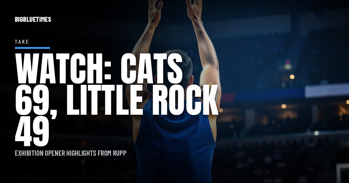 Watch: Highlights of Kentucky's 69-49 Exhibition Win Over Little Rock | Big Blue Times card